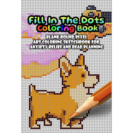 Fill In The Dots Coloring Book: Blank Round Pixel Art Coloring Sketchbook For Anxiety Relief and Bead Planning 5 mm & 2.6 mm Bubbles - Paperback - Front Cover - [© Copyrighted Material]